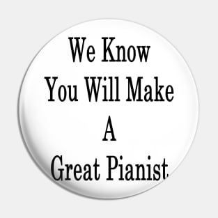 We Know You Will Make A Great Pianist Pin