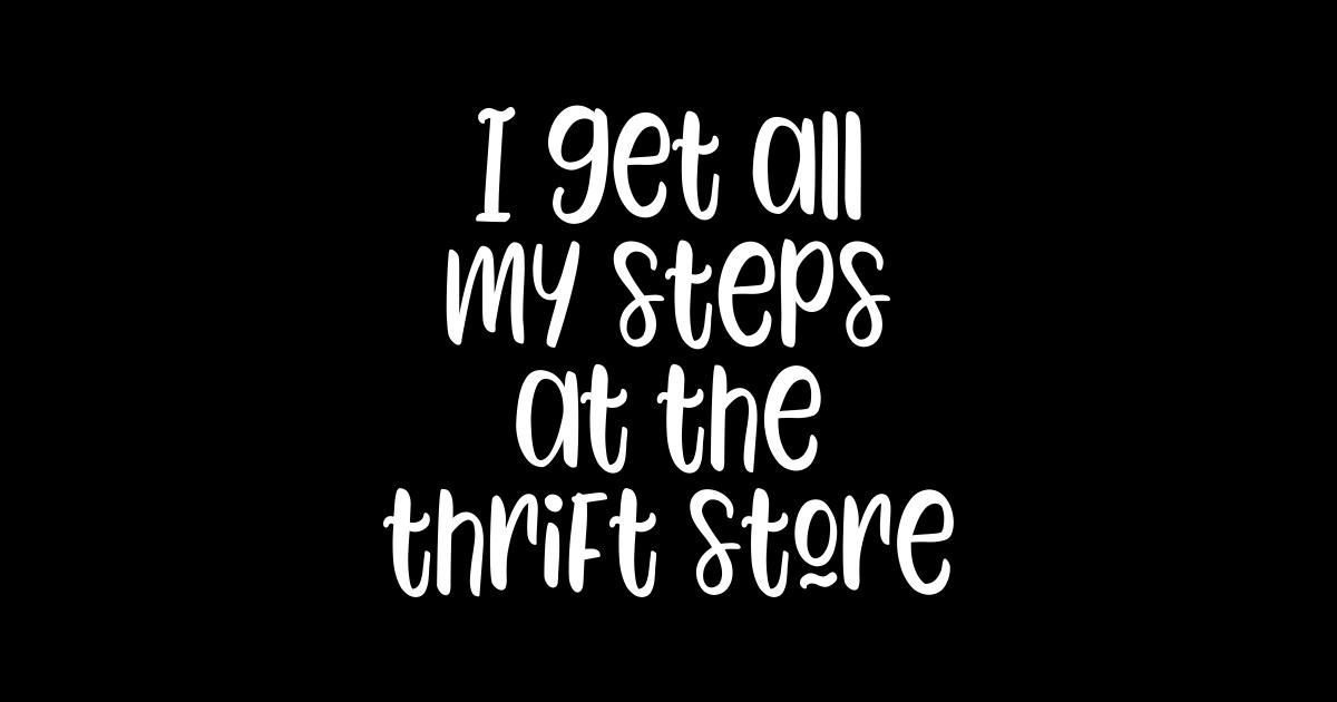 I get all my steps at the thrift store funny thrifting lover slogan I Get All My Steps At