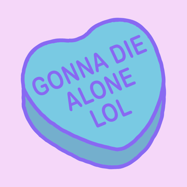 Conversation Hearts - Gonna Die Alone Lol - Valentines Day by NOSSIKKO