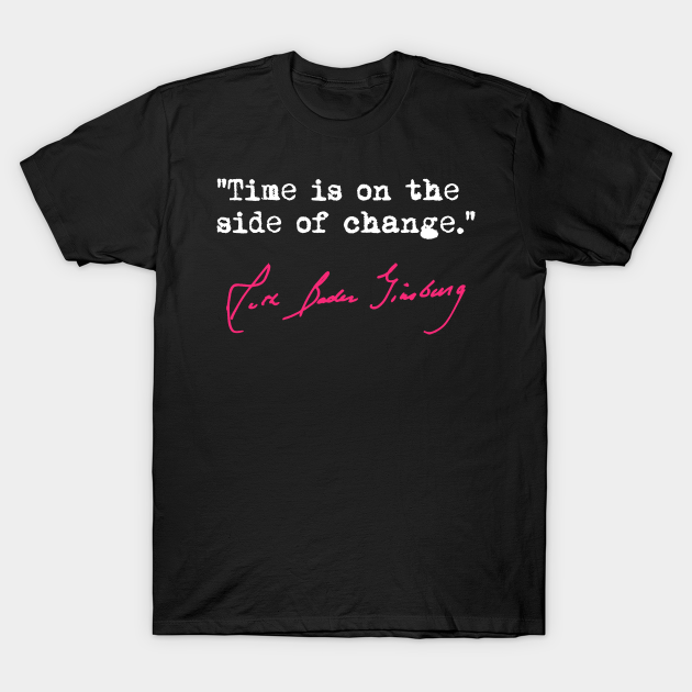 Time is on the side of change - RBG - Rbg Quote - T-Shirt ...