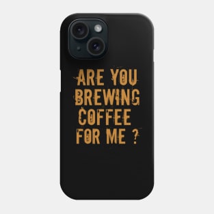 Are You Brewing Coffee For Me - Funny Gift for Coffee Addict  6 Phone Case