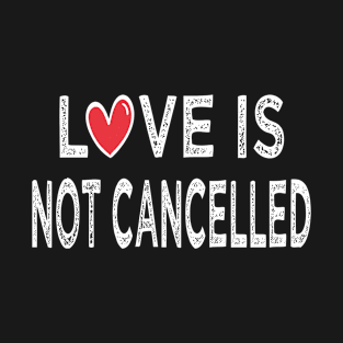 love is not cancelled T-Shirt