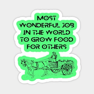 Farmers - most wonderful job in the world to grow food for others Magnet