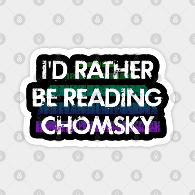 I'd rather be reading Chomsky. Noam Chomsky the American hero. What would Chomsky say? Human rights activist. Speak the truth. Distressed vintage grunge design Magnet by IvyArtistic