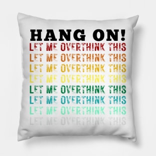 Hang On. Let Me Overthink This. Colorful Vintage Distressed Retro Rainbow Typography Funny Repeated Text Introvert Pillow