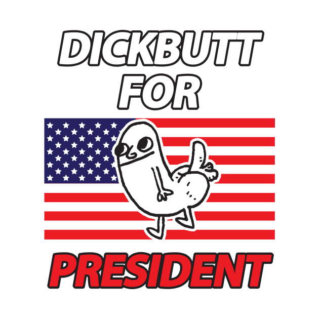 DickButt For President by dumbshirts