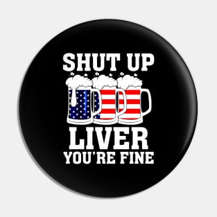 Shut Up Liver You're Fine 4th Of July Drinking Pin