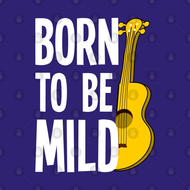 Born To Be Mild Funny Ukulele by DeliriousSteve