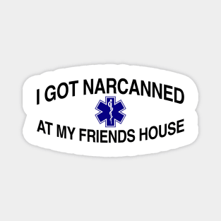 I Got Narcanned At My Friends House Magnet