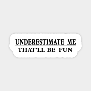 Underestimate Me That’ll Be Fun Magnet