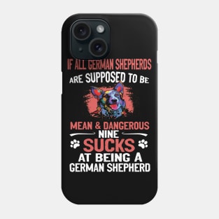 If All German Shepherds Are Supposed To Be Mean And Dangerous Nine  Sucks At Being A German Shepherd Phone Case