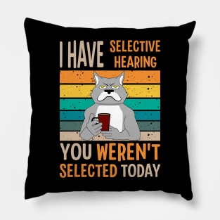 I Have Selective Hearing You Weren't Selected Today For Sarcastic People Pillow