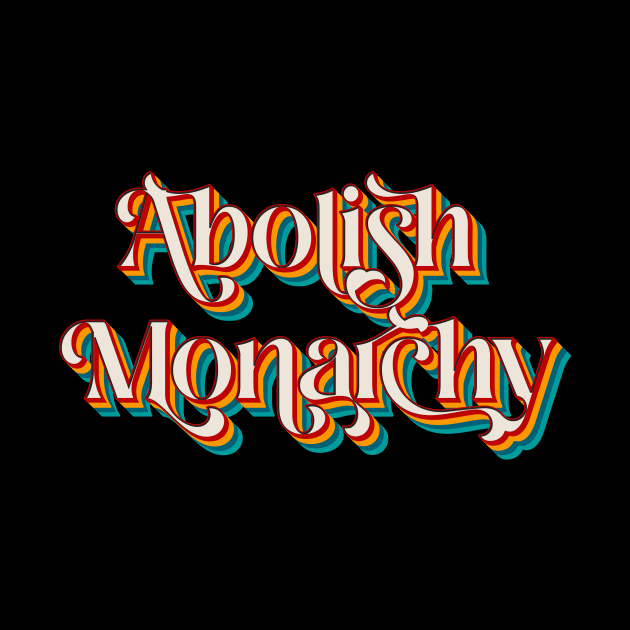 Abolish Monarchy by n23tees