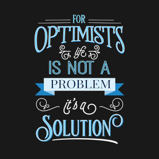 For optimists life is not a problem, it's a solution. Perfect gift for her and him T-Shirt