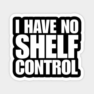 I have no shelf control - book lover Magnet