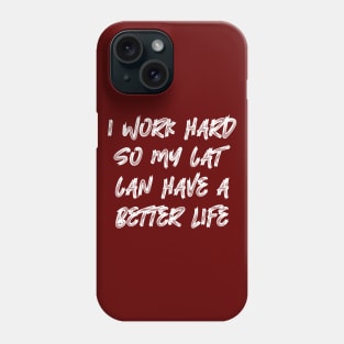 I Work Hard So My Cat Can Have A Better Life Phone Case