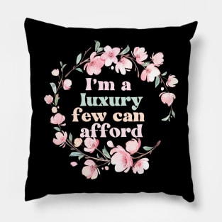 I'm a Luxury Few Can Afford Pillow