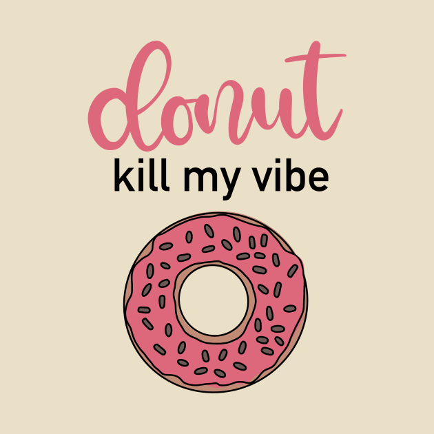 Donut Kill My Vibe! by Slletterings