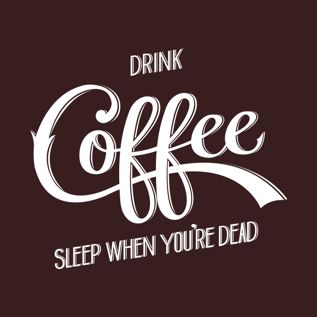 Drink Coffee, Sleep When You're Dead (White) by Nathan Watkins Design
