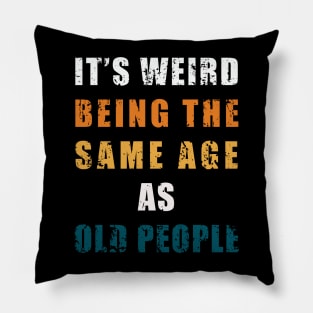 It's Weird Being The Same Age As Old People Retro Sarcastic Pillow