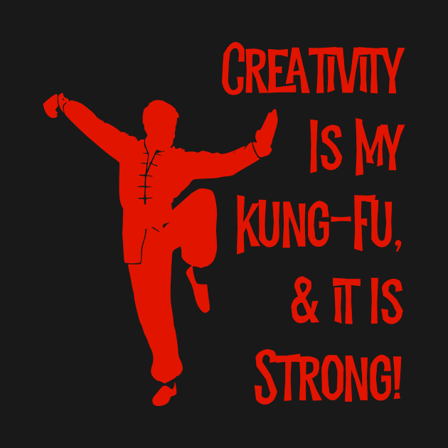 Creativity Is My Kung-Fu! by MessageOnApparel