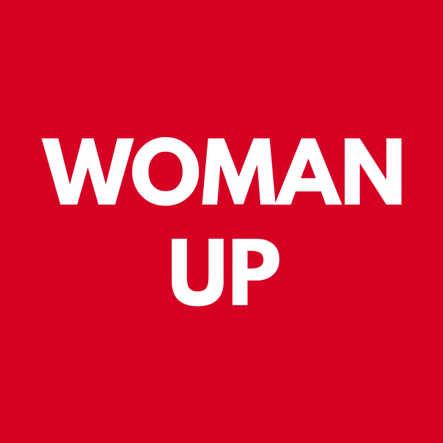 Woman Up by coffeeandwinedesigns