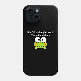 I Can't Live Laugh Love in These Conditions Phone Case