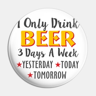 I Only Drink Beer 3 Days A Week Yesterday Today Pin