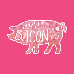 Don't Go BACON my heart T-Shirt