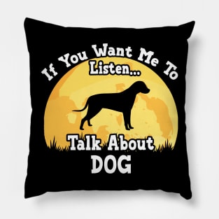 If You Want Me To Listen... Talk About Dog Funny illustration vintage Pillow