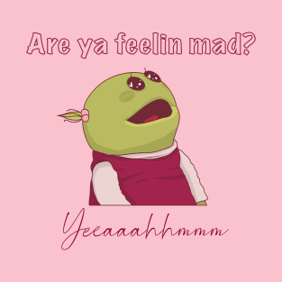 Nanalan are you feeling mad? T-Shirt