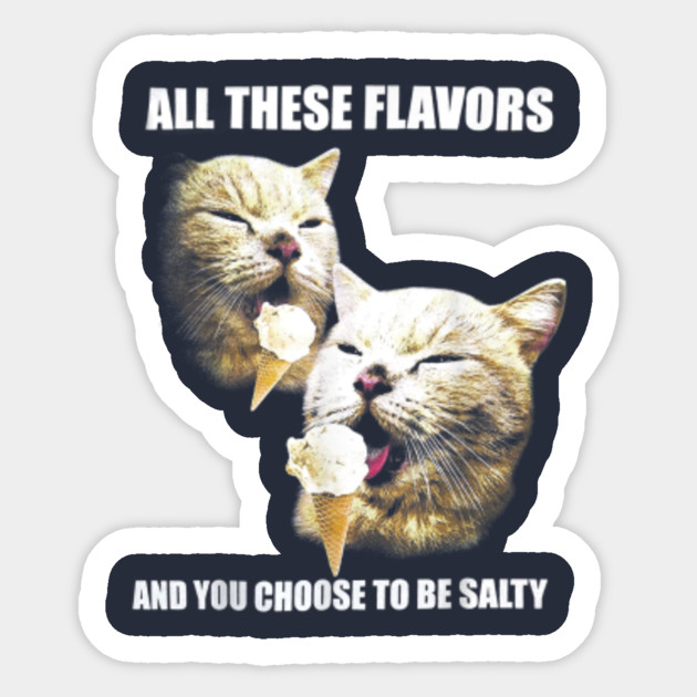 All These Flavors And You Choose To Be Salty Cats Loves Cute Cats Sticker Teepublic