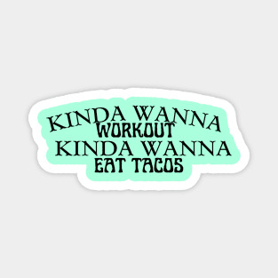 Funny workout | Muscle | Gym | Cinco de Mayo | Workout | Kinda wanna workout, kinda wanna eat tacos Magnet