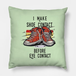 I MAKE SHOE CONTACT BEFORE EYE CONTACT SHIRT Pillow