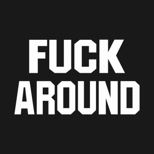 F*** AROUND / FIND OUT (Front & Back) T-Shirt