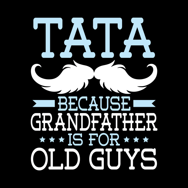 Tata Because Grandfather Is For Old Guys Happy Father Daddy by Cowan79