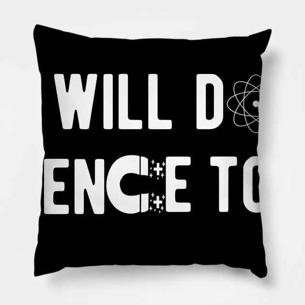 Science - I will do science to it Pillow by KC Happy Shop