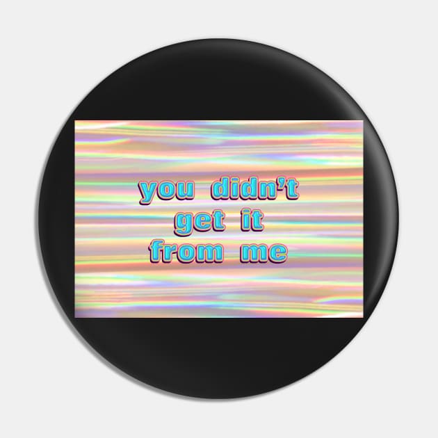 You Didn’t Get It From Me Iridescence Pin by dinaaaaaah