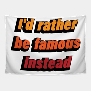 I'd rather be famous instead Tapestry