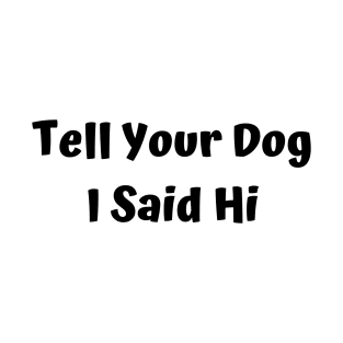 Tell Your Dog I Said Hi T-Shirt