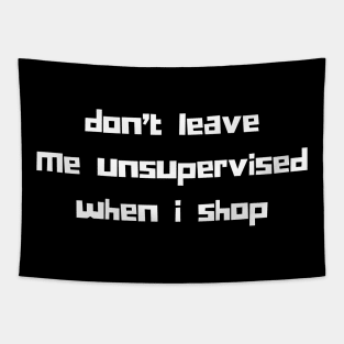 Don't Leave Me Unsupervised When I Shop. Funny Gift For Those That Love To Shop. Gift for Christmas. White Tapestry