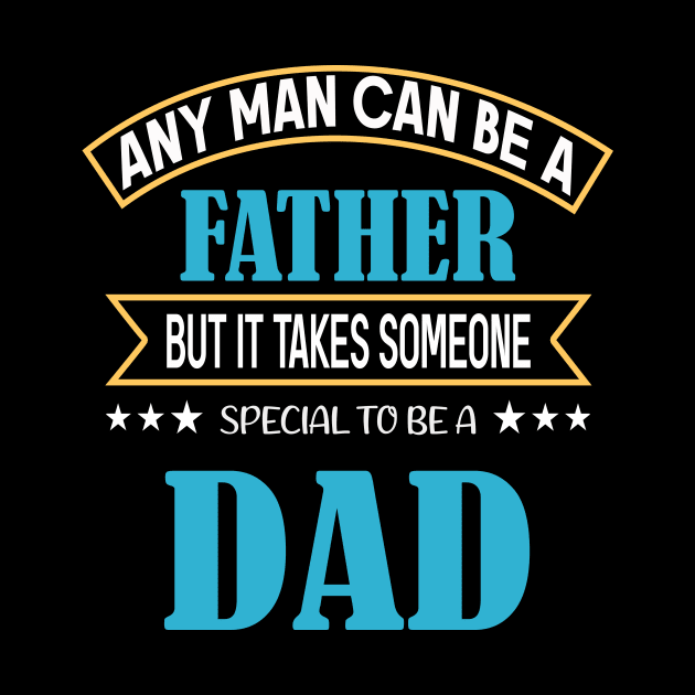 Any Man can be a Father but it takes someone special to be a dad by Roberto C Briseno