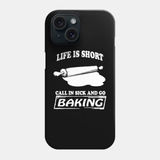 Life is short call in sick and go baking Phone Case