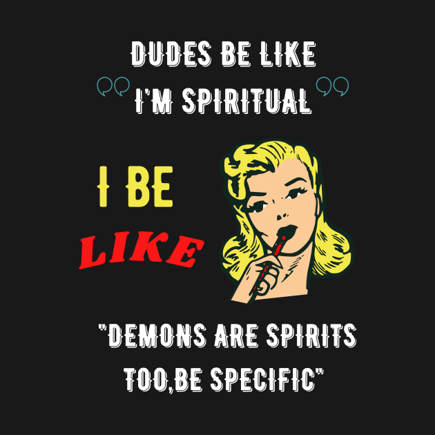 Dudes be like "I'm spiritual" I be like demons are spirits too,be specific by GOT A FEELING