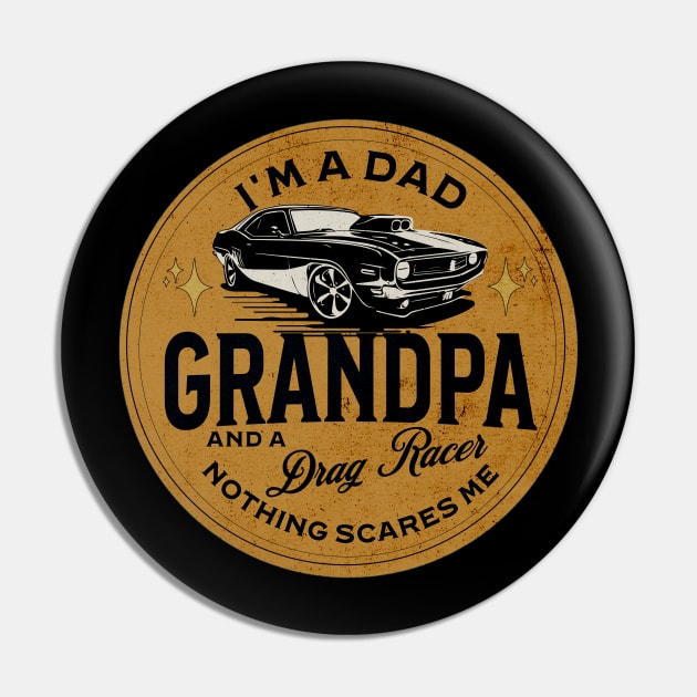 I'm A Dad Grandpa And A Drag Racer Nothing Scares Me Pin by Carantined Chao$