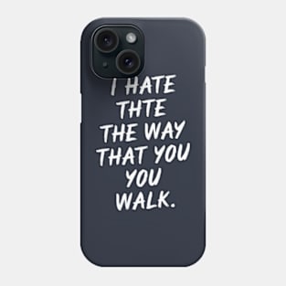 I Hate the Way That You Walk Phone Case