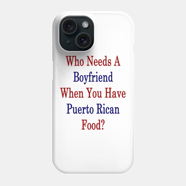 Who Needs A Boyfriend When You Have Puerto Rican Food? Phone Case by supernova23