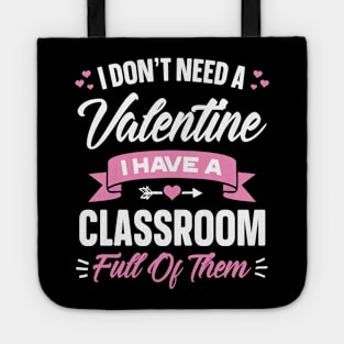 I Don't Need A Valentine I Have A Classroom Full Of Them Tote