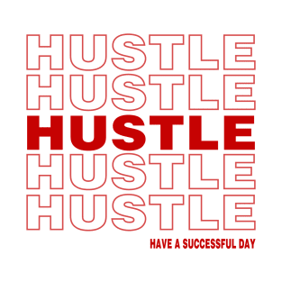 Hustle, have a successful day T-Shirt