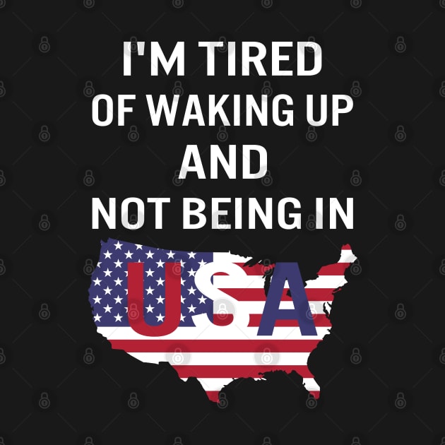 I'm tired of waking up and not being in USA by designnas2